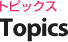 トピックス Topics