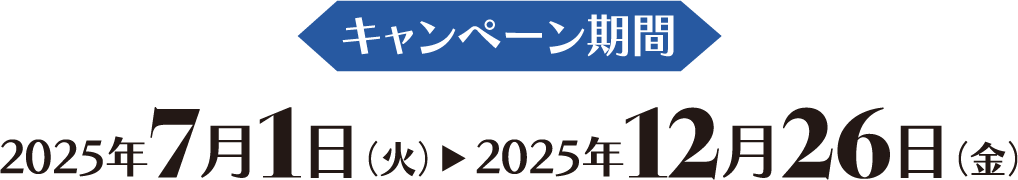 キャンペーン期間 2025年7月1日(火)2025年12月26日(金)