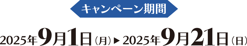 キャンペーン期間 2025年9月1日(月) 2025年9月21日(日)