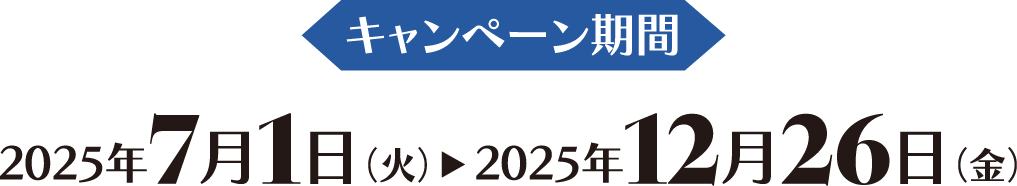 キャンペーン期間 2025年7月1日(火) 2025年12月26日(金)