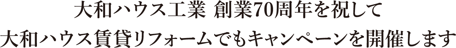 大和ハウス工業 創業70周年を祝して大和ハウス賃貸リフォームでもキャンペーンを開催します