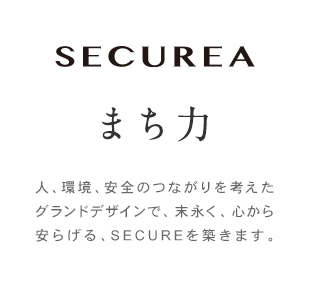 SECUREA まち力 人、環(huán)境、安全のつながりを考えたグランドデザインで、末永く、心から安らげる、SECUREを築きます。