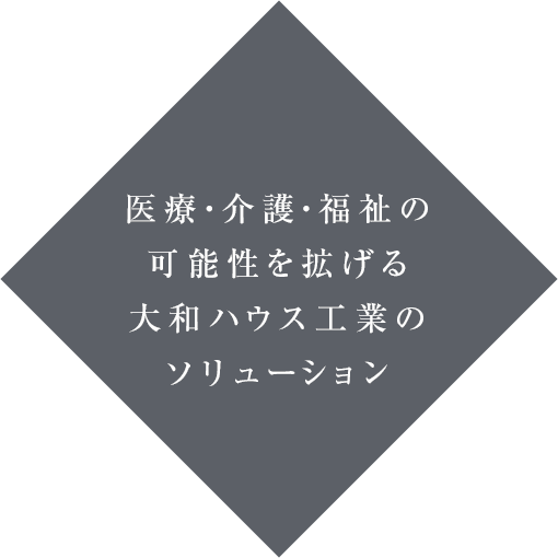 醫療?介護?福祉の可能性を拡げる大和ハウス工業のソリューション