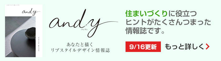 and.y 住まいづくりに役立つヒントがたくさんつまった情報誌です。もっと詳しく