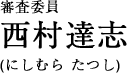 審査委員 西村達志/にしむら?たつし