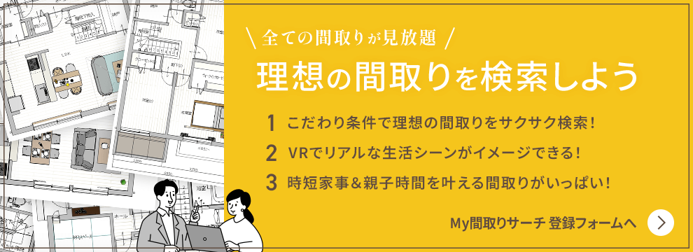 全ての間取りが見放題　理想の間取りを検索しよう