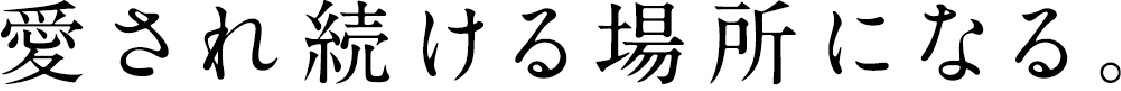 愛され続ける場所になる。