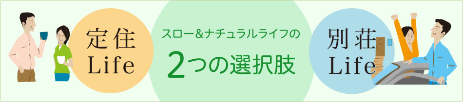 スロー＆ナチュラルライフの２つの選択肢[定住Life][別荘Life]