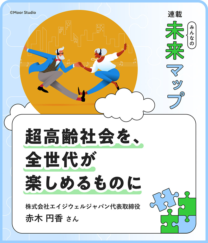 超高齢社會を、全世代が楽しめるものに 株式會社エイジウェルジャパン代表取締役 赤木円香さん &copy;Moor Studio