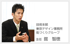 技術本部 東京デザイン事務所 街づくりグループ　主任 舘 智徳