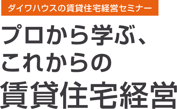 ダイワハウスの賃貸住宅経営セミナー プロから學ぶ、これからの賃貸住宅経営
