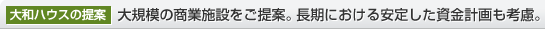 大和ハウスの提案　大規模の商業施設をご提案。長期における安定した資金計畫も考慮。
