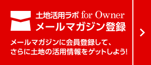 土地活用ラボ for Owner メールマガジン登録 メールマガジンに登録して、さらに土地の活用情報(bào)をゲットしよう！