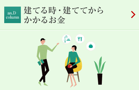 an.D Cloumn：建てる時?建ててからかかるお金