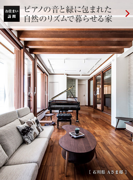 お住まい訪問：ピアノの音と緑に包まれた自然のリズムで暮らせる家［石川県 Aさま?。? /></span></h2>
</div>
<div   id=