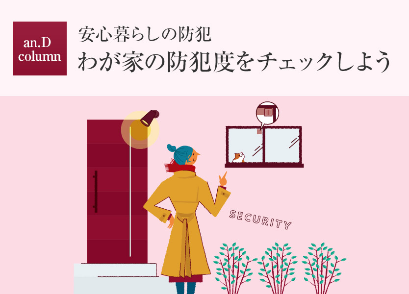 an.D column:安心暮らしの防犯 わが家の防犯度をチェックしよう