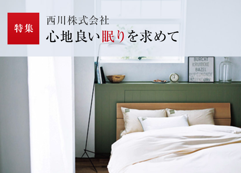 特集：西川株式會社 心地良い眠りを求めて