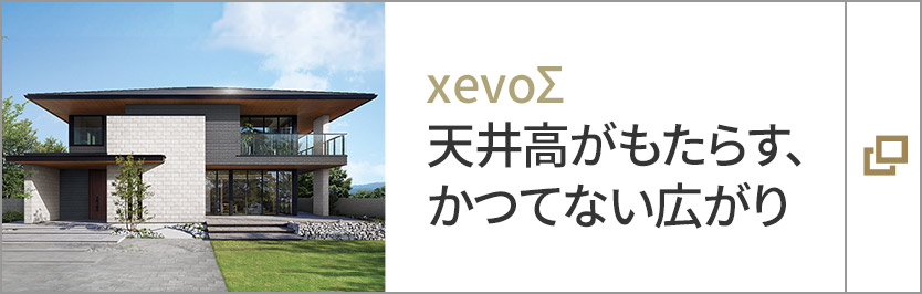 xevoΣ　天井高がもたらす、かつてない広がり