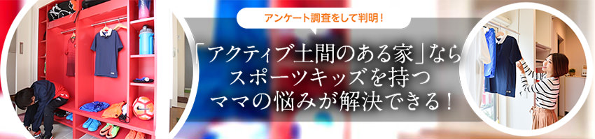 アンケート調査をして判明!「アクティブ土間のある家」ならスポーツキッズを持つママの悩みが解決できる!