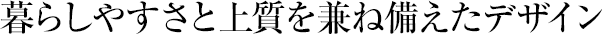暮らしやすさと上質(zhì)を兼ね備えたデザイン